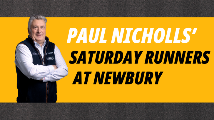 Paul Nicholls Saturday Newbury runners preview